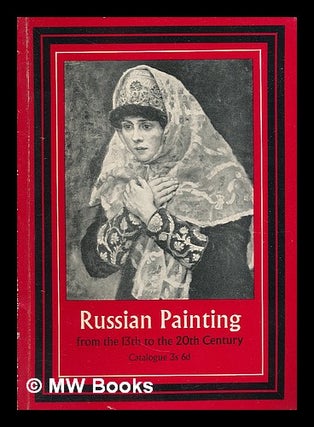 Item #210691 Russian painting from the 13th to the 20th Century : an exhibition of works by...