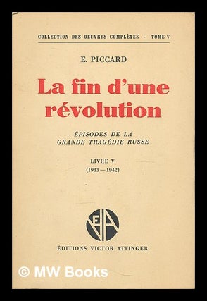 Item #210713 La fin d'une revolution : Episodes De La Grande Tragedie Russe / par E. Piccard....