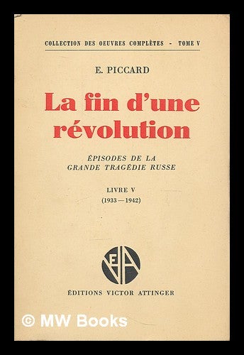 Item #210713 La fin d'une revolution : Episodes De La Grande Tragedie Russe / par E. Piccard. Livre 5, (1933-1942). Eulalie Piccard.