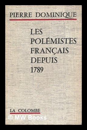 Item #210844 Les polemistes francais depuis 1789 / par Pierre Dominique. Pierre Dominique