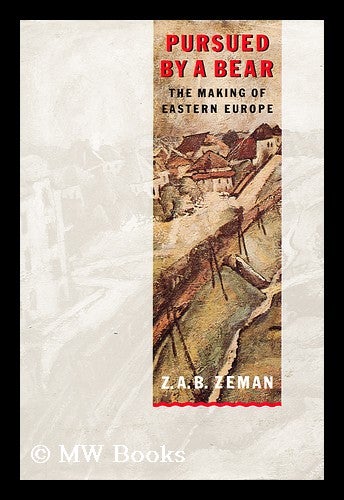 Item #21085 Pursued by a Bear The Making of Eastern Europe. Z. A. B. Zeman.