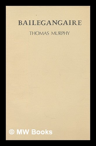 Item #211189 Bailegangaire : the story of Bailegangaire and how it came by its appellation / Thomas Murphy. Thomas Murphy, 1935-.
