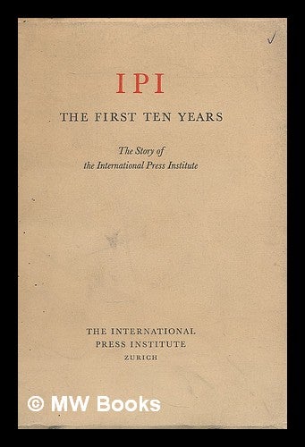 Item #211201 IPI - the first ten years : the story of the International Press Institute. George Gordon Young.