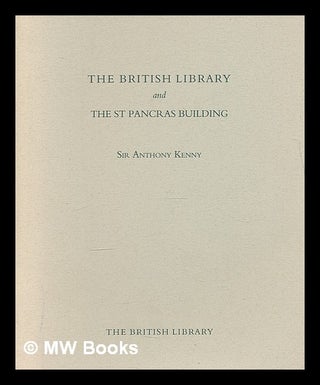Item #211246 The British Library and the St Pancras building / Sir Anthony Kenny. Anthony ....