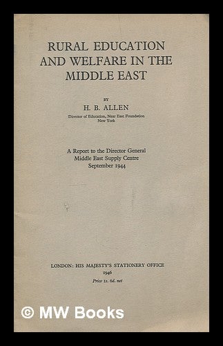 Item #211381 Rural education and welfare in the middle East : a report to the Director General Middle East Supply Centre September 1944 / by H.B. Allen. Harold Boughton Allen.