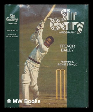 Item #211464 Sir Gary : a biography / [by] Trevor Bailey ; with a foreword by Richie Benaud....