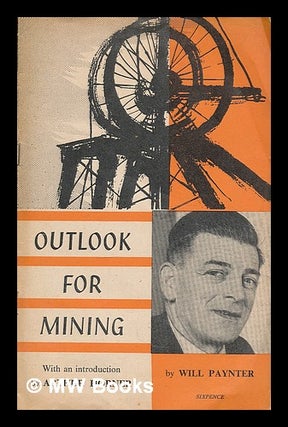 Item #211499 Outlook for mining / Will Paynter; with an introduction by Arthur Horner. Will....