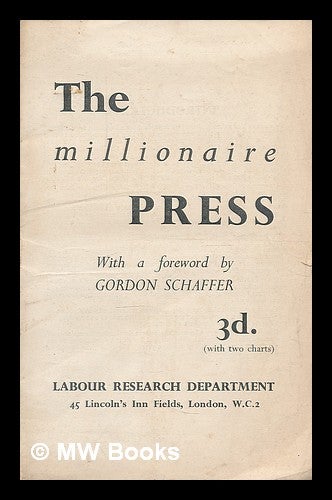 Item #211566 The millionaire press / with a foreword by Gordon Schaffer. Gordon Labour Research Department. Schaffer, 1905-.