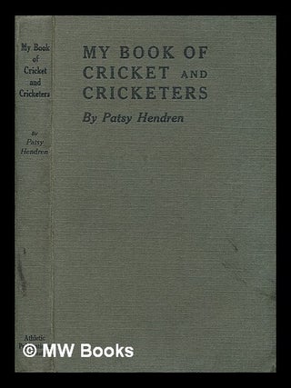 Item #211628 My book of cricket and cricketers / by Patsy Hendren ... with a foreword by P.F....