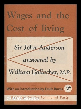 Item #211699 Wages and the cost of living : Sir John Anderson answered / by William Gallacher ;...