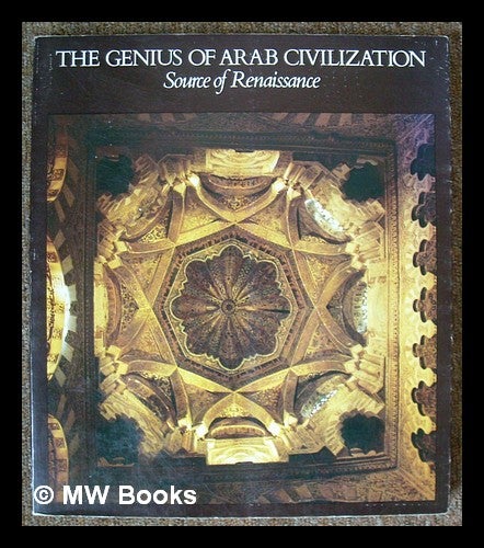 Item #212052 The genius of Arab civilization : source of Renaissance / John S. Badeau ... [et al.] ; John R. Hayes, editor. John Stothoff Badeau, 1903-.