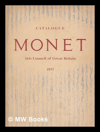 Item #212095 An exhibition of paintings : Claude Monet / arranged by the Arts Council of Great...