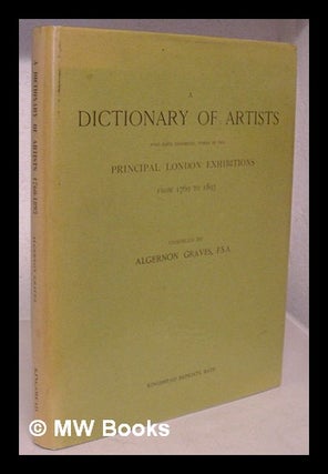 Item #212210 A dictionary of artists who have exhibited works in the principal London exhibitions...
