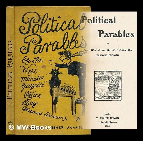 Item #212764 Political parables / by the "Westminster Gazette" office boy (Francis Brown). Francis Brown, Caricaturist.