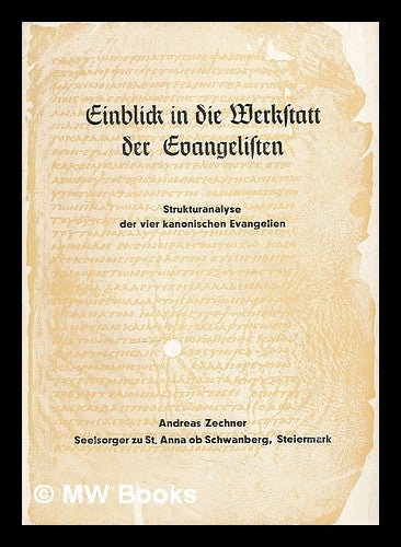 Item #212968 Einblick in die Werkstatt der Evangelisten : Strukturanalyse der vier Kanonischen Evangelien / Andreas Zechner. Andreas Zechner.