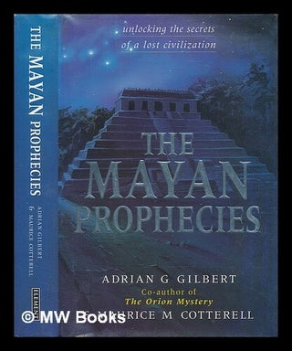 Item #213151 The Mayan prophecies : unlocking the secrets of a lost civilization / Adrian Gilbert...
