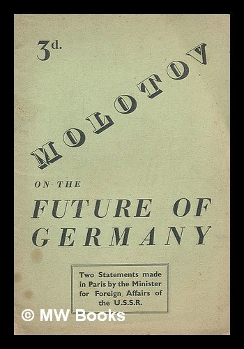Item #213314 Molotov on the future of Germany : two statements made in Paris by the Minister for Foreign Affairs of the U.S.S.R. Vyacheslav Mikhaylovich Molotov.