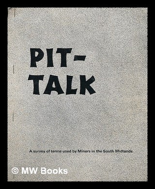 Item #213328 Pit-talk : a survey of terms used by miners in the South Midlands / prepared by R.A....