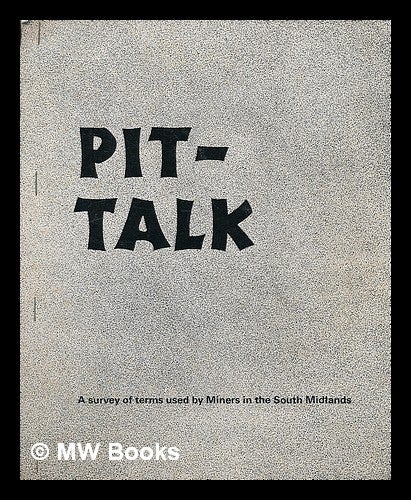 Item #213328 Pit-talk : a survey of terms used by miners in the South Midlands / prepared by R.A. Allsop ... et al. ; edited by W. Forster. R. A. Forster Allsop, William . University of Leicester, 1934-.