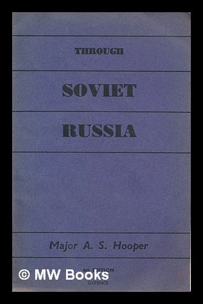 Item #213334 Through Soviet Russia. Arthur Sanderson Hooper