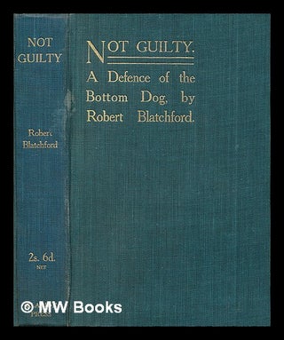 Item #213345 Not guilty : a defence of the bottom dog / by Robert Blatchford. Robert Blatchford