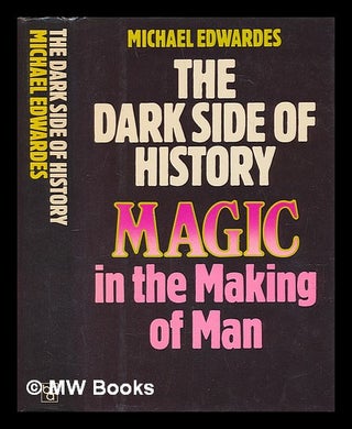 Item #213402 The dark side of history : magic in the making of man / [by] Michael Edwardes....