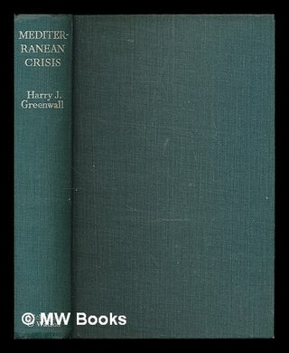 Item #213596 Mediterranean crisis / by Harry J. Greenwall. Harry J. Greenwall, b.1886