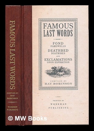 Item #213818 Famous last words, fond farewells, deathbed diatribes, and exclamations upon...