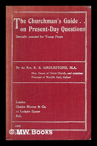 Item #213833 The churchman's guide on present-day questions : specially intended for young people / by the Rev. R.B. Girdlestone. Robert Baker Girdlestone.