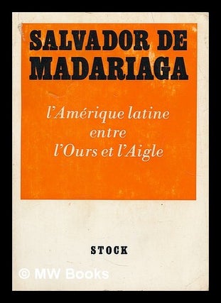 Item #214339 L'Amerique Latine entre l'ours et l'aigle / Salvador de Madariago ; traduction de M....