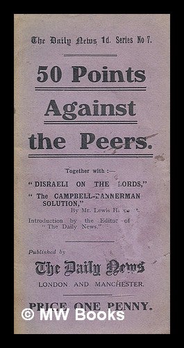 Item #214368 50 points against the peers : together with "Disraeli on the Lords, "The Campbell-Bannerman solution" / by Lewis Harcourt ; introduction by the Editor of the "Daily News" Lewis Vernon Harcourt, politician, 1st Viscount Harcourt.