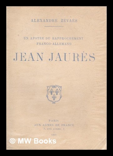 Item #214503 Un apotre du rapprochement franco-allemand, Jean Jaures. Alexandre Zevaes, Auguste Marie Joseph Jean, pseud. . Jaures, i e. Gustave Alexandre Bourson.