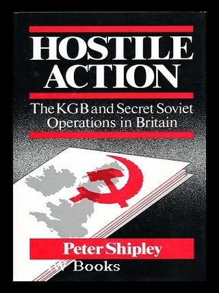 Item #21460 Hostile Action The KGB and Secret Service Operations in Britain. Peter Shipley