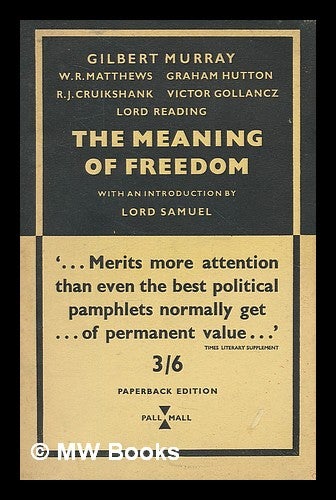 Item #214830 The meaning of freedom / introduction by Lord Samuel. Contributors : Gilbert Murray, Very Rev. W.R. Matthews, Graham Hutton, Victor Gollancz. R.J. Cruikshank, Marquess of Reading. Gilbert Murray, Liberal International.