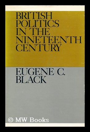 Item #21489 British Politics in the Nineteenth Century. Eugene C. Black