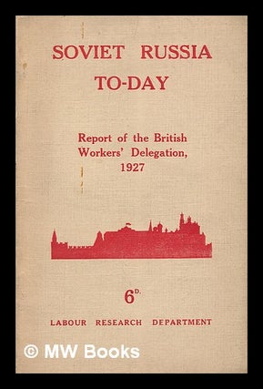 Item #215202 Soviet Russia Today : the Report of the British Workers' Delegation Which Visited...