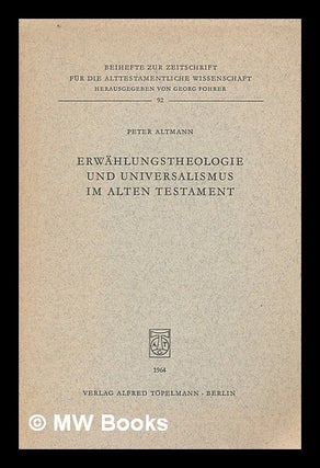 Item #215373 Erwahlungstheologie und Universalismus im Alten Testament / Peter Altmann. Peter...