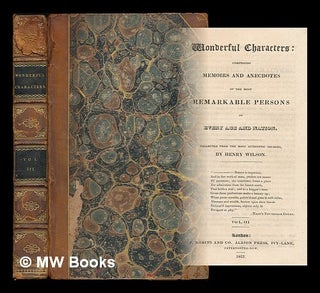 Item #215494 Wonderful characters: comprising memoirs and anecdotes of the most remarkable...