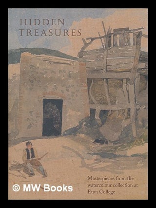 Item #215543 Hidden treasures : masterpieces from the watercolour collection at Eton College. An...