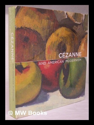Item #215610 Cezanne and American modernism / Gail Stavitsky, Katherine Rothkopf ; essays by...