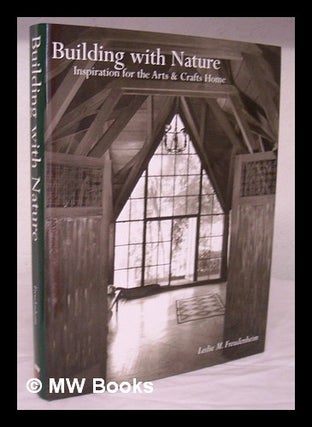Item #215639 Building with nature : inspiration for the arts & crafts home / Leslie M....