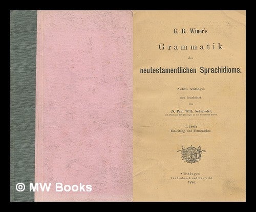 Item #215682 Grammatik des neutestamentlichen Sprachidioms / von G. B. Winer ; neu bearbeitet von Paul Wilh. Schmiedel. Georg Benedikt Winer, Paul Wilhelm Schmiedel.