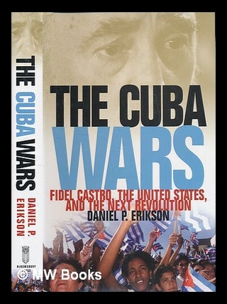 Item #215733 The Cuba wars : Fidel Castro, the United States, and the next revolution / Daniel P....
