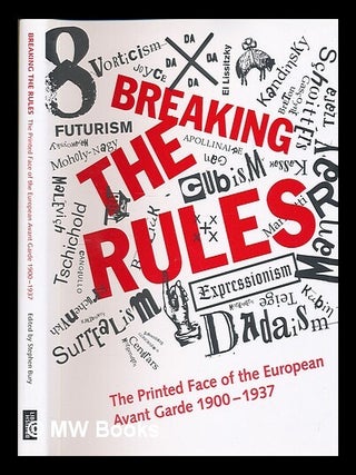 Item #215763 Breaking the rules : the printed face of the European avant garde 1900-1937 / edited...