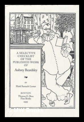 Item #215773 A selective checklist of the published work of Aubrey Beardsley. Mark Samuels...