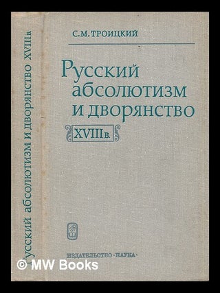 Russkiy absolyutizm i dvoryanstvo V xviii V formirovaniye byurokratii [Russian absolutism and to. S. M. Troikiy.