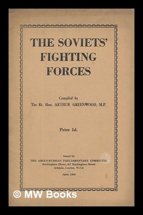 Item #215893 The Soviets' fighting forces / compiled by Arthur Greenwood. Arthur Greenwood, 1880