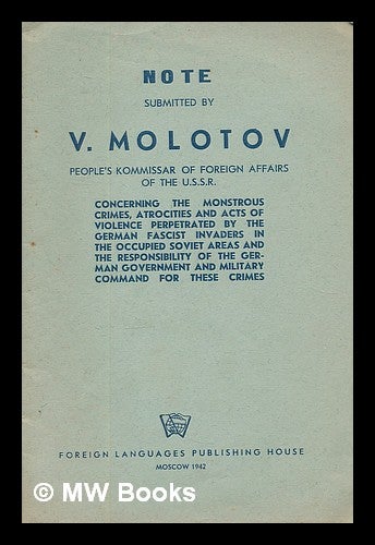 Item #215900 Note submitted by V. Molotov, People's Commissar of Foreign Affairs of the U.S.S.R., concerning the monstrous crimes, atrocities and acts of violence perpetrated by the German Fascist invaders in the occupied Soviet areas, etc. Vyacheslav Mikhaylovich Molotov.