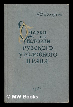 Ocherki po istorii russkogo ugolovnogo prava (pervaya chetvert' XIX v.) [Essays on the history of. I. I. Solodkin.