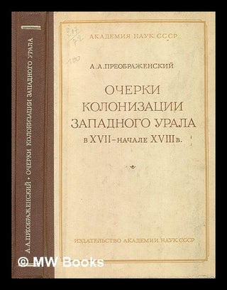 Ocherki Kolonizatsii Zapadnogo urala v xvii - in nachale xviii [Essays on Colonial Russia in the. A. A. Preobrazhenskiy.